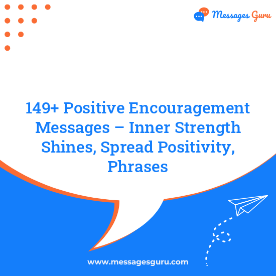 149+ Positive Encouragement Messages – Inner Strength Shines, Spread Positivity, Phrases
